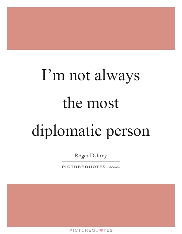I'm not always the most diplomatic person Picture Quote #1