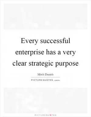 Every successful enterprise has a very clear strategic purpose Picture Quote #1
