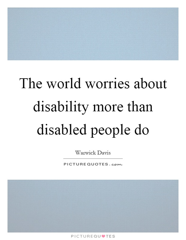 The world worries about disability more than disabled people do Picture Quote #1