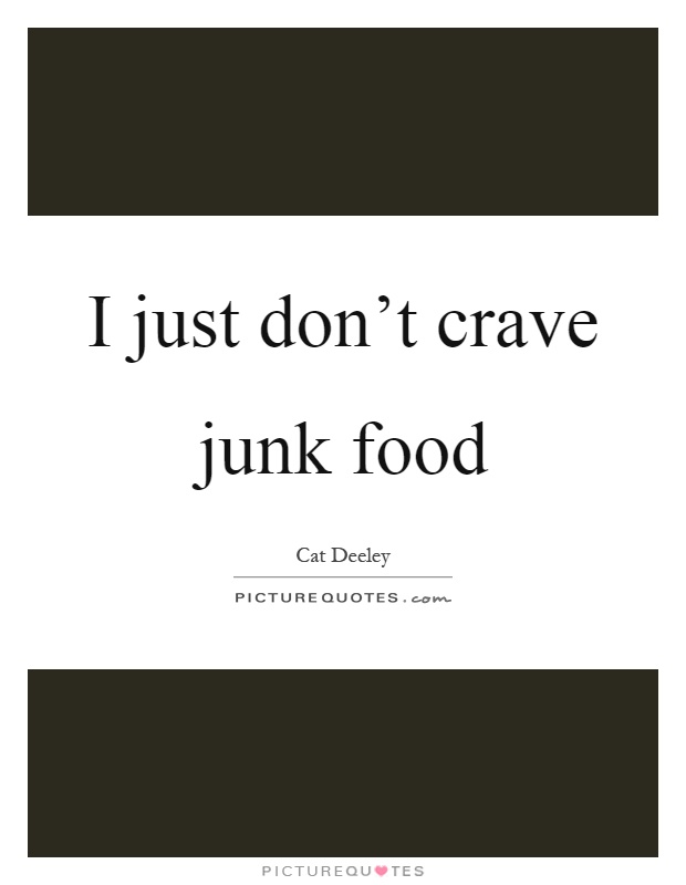 I just don't crave junk food Picture Quote #1