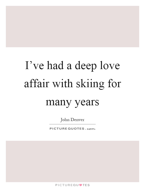 I've had a deep love affair with skiing for many years Picture Quote #1