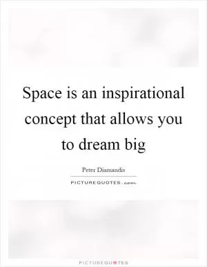 Space is an inspirational concept that allows you to dream big Picture Quote #1