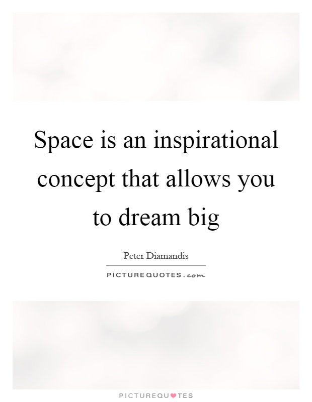 Space is an inspirational concept that allows you to dream big Picture Quote #1