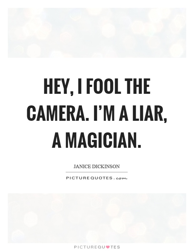 Hey, I fool the camera. I'm a liar, a magician Picture Quote #1