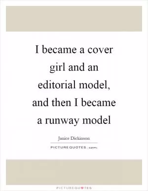 I became a cover girl and an editorial model, and then I became a runway model Picture Quote #1
