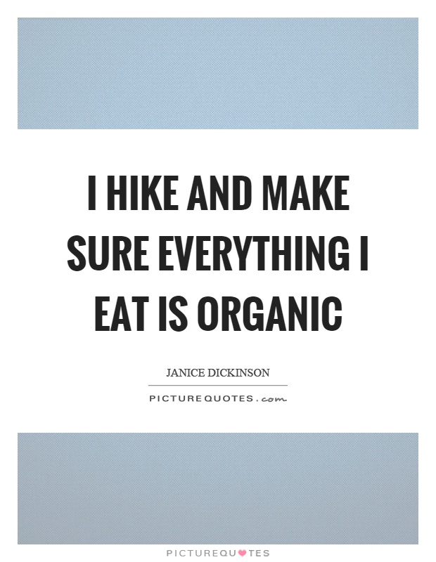 I hike and make sure everything I eat is organic Picture Quote #1