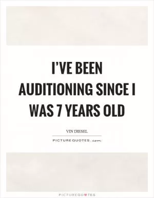I’ve been auditioning since I was 7 years old Picture Quote #1