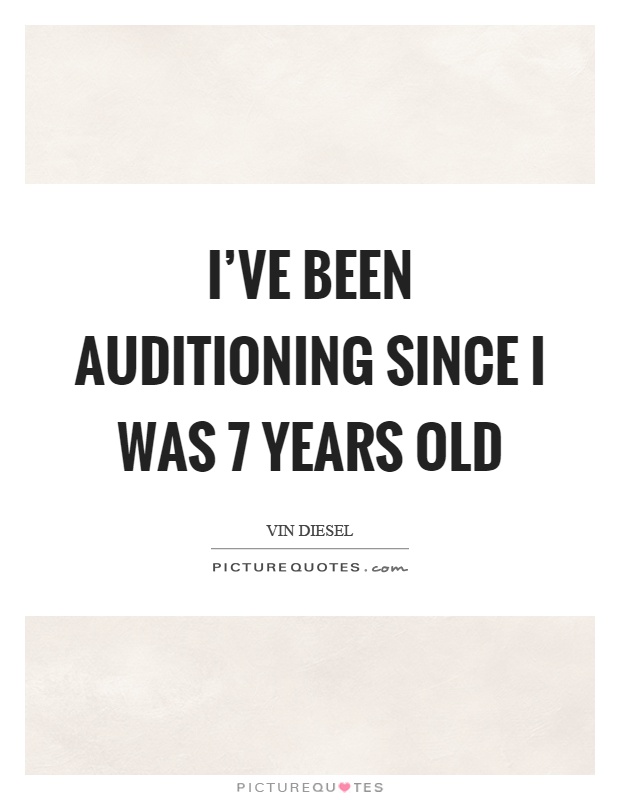 I've been auditioning since I was 7 years old Picture Quote #1