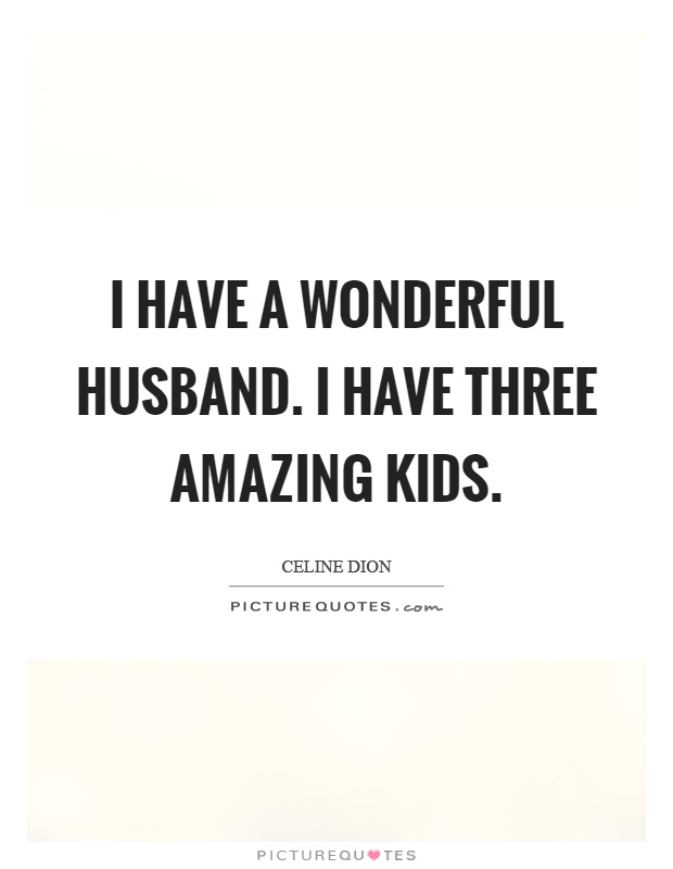 I have a wonderful husband. I have three amazing kids Picture Quote #1