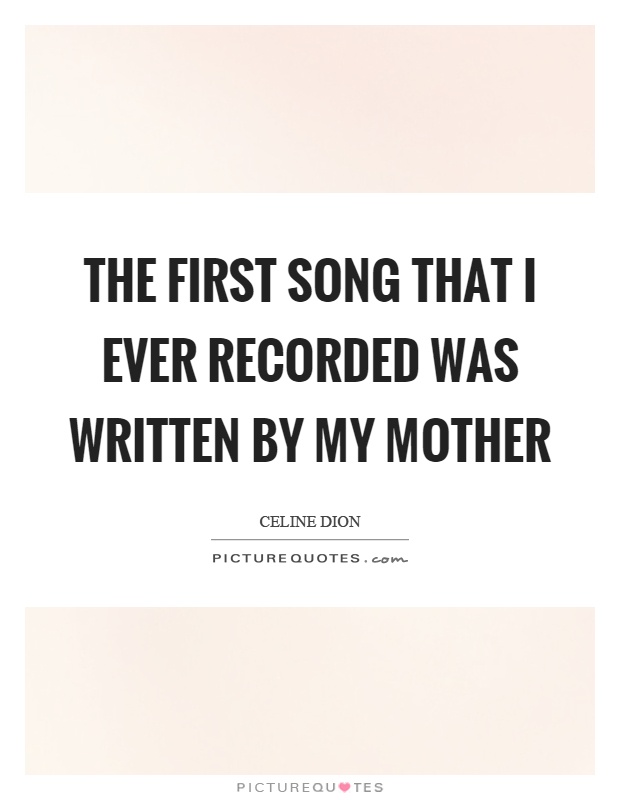 The first song that I ever recorded was written by my mother Picture Quote #1
