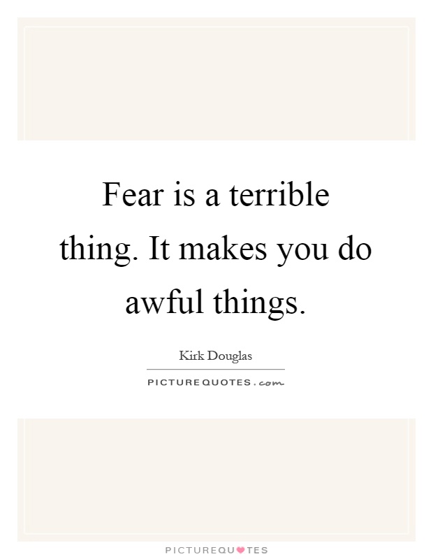 Fear is a terrible thing. It makes you do awful things Picture Quote #1