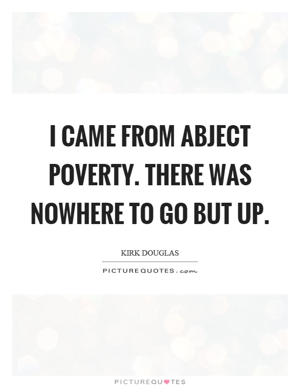 I came from abject poverty. There was nowhere to go but up Picture Quote #1