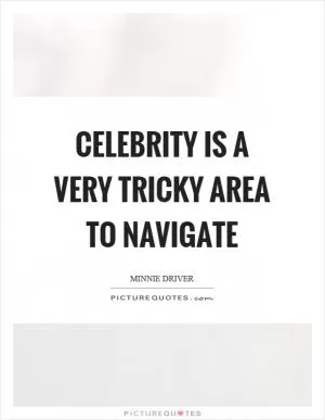 Celebrity is a very tricky area to navigate Picture Quote #1