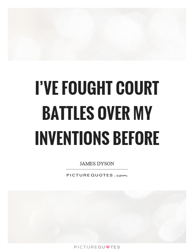 I've fought court battles over my inventions before Picture Quote #1