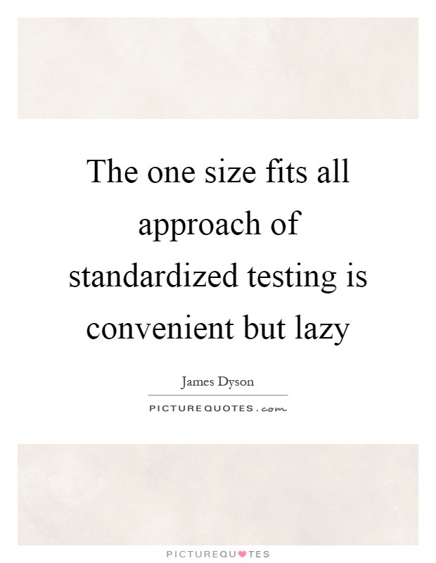 The one size fits all approach of standardized testing is convenient but lazy Picture Quote #1