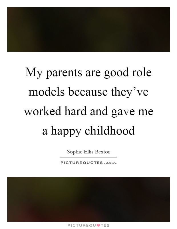 My parents are good role models because they've worked hard and gave me a happy childhood Picture Quote #1