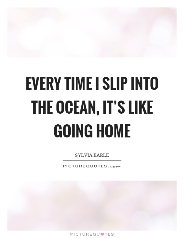 Every time I slip into the ocean, it's like going home Picture Quote #1
