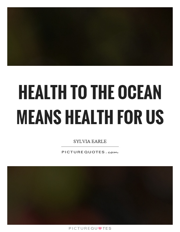 Health to the ocean means health for us Picture Quote #1