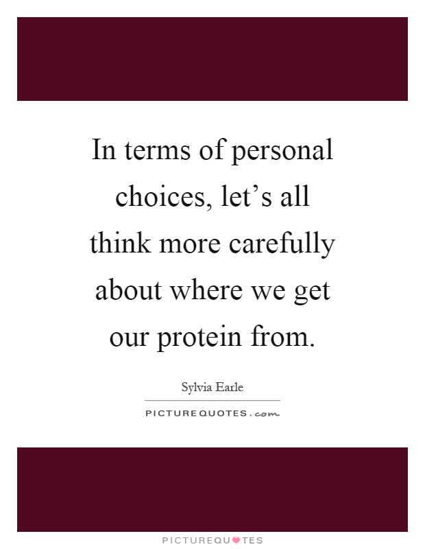 In terms of personal choices, let's all think more carefully about where we get our protein from Picture Quote #1