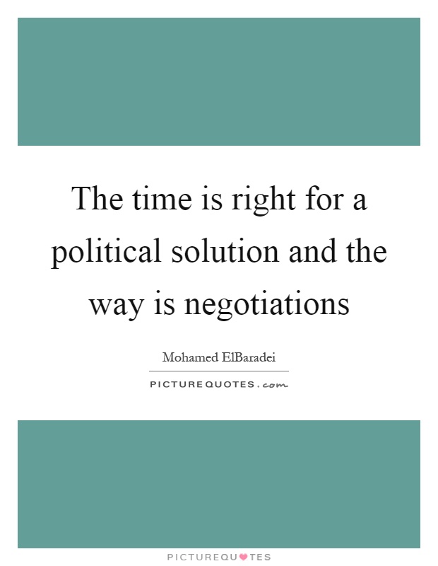 The time is right for a political solution and the way is negotiations Picture Quote #1