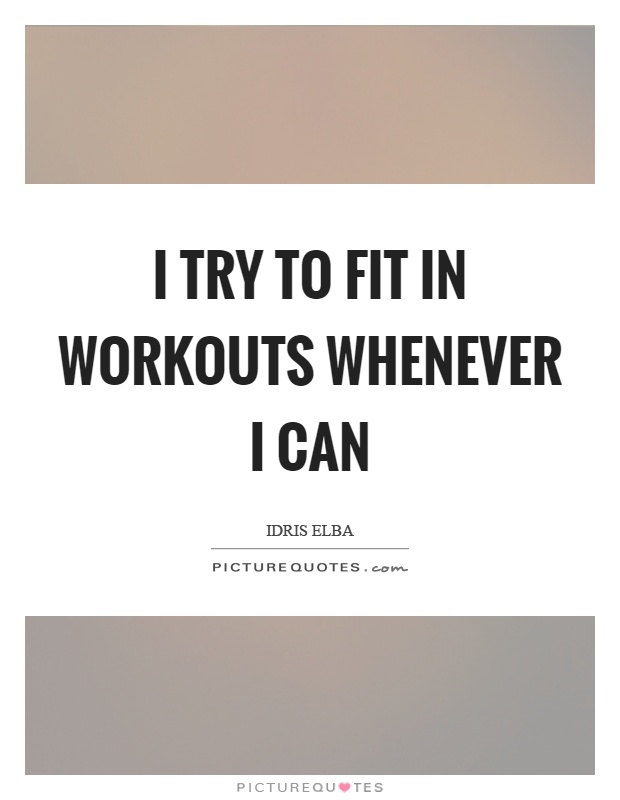 I try to fit in workouts whenever I can Picture Quote #1
