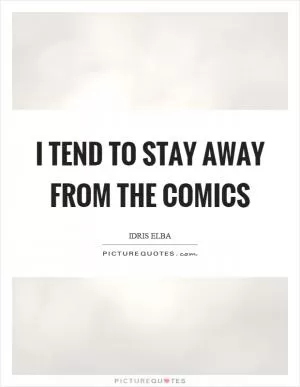 I tend to stay away from the comics Picture Quote #1