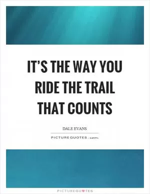 It’s the way you ride the trail that counts Picture Quote #1