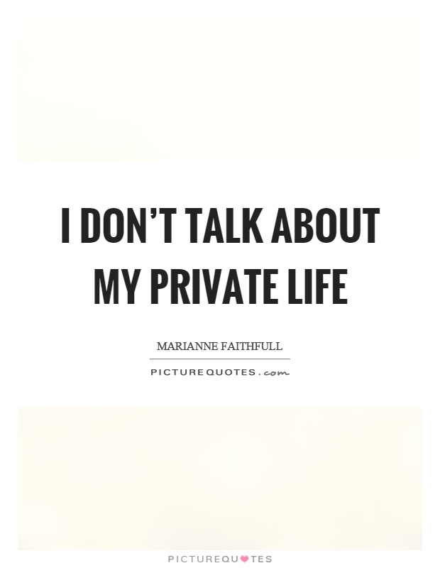 I don't talk about my private life Picture Quote #1