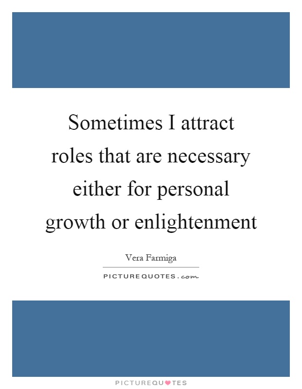 Sometimes I attract roles that are necessary either for personal growth or enlightenment Picture Quote #1