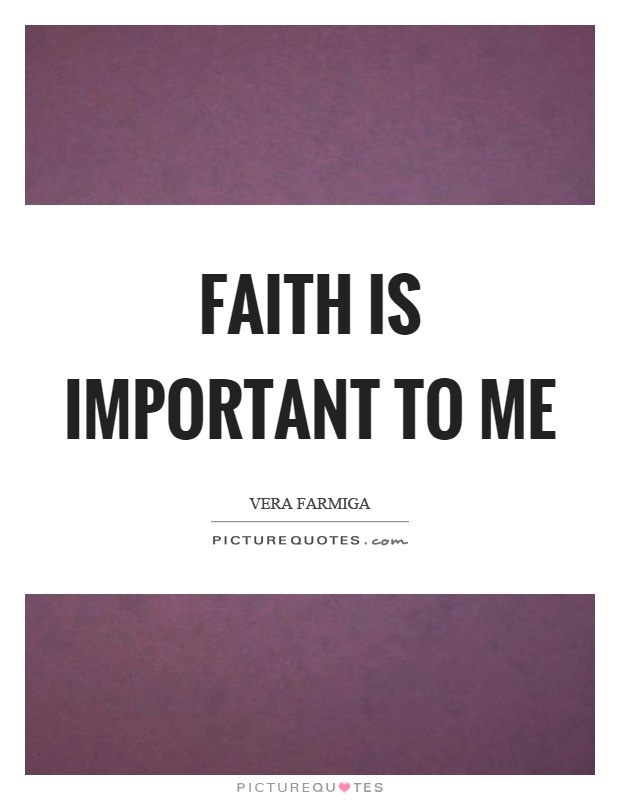 Faith is important to me Picture Quote #1