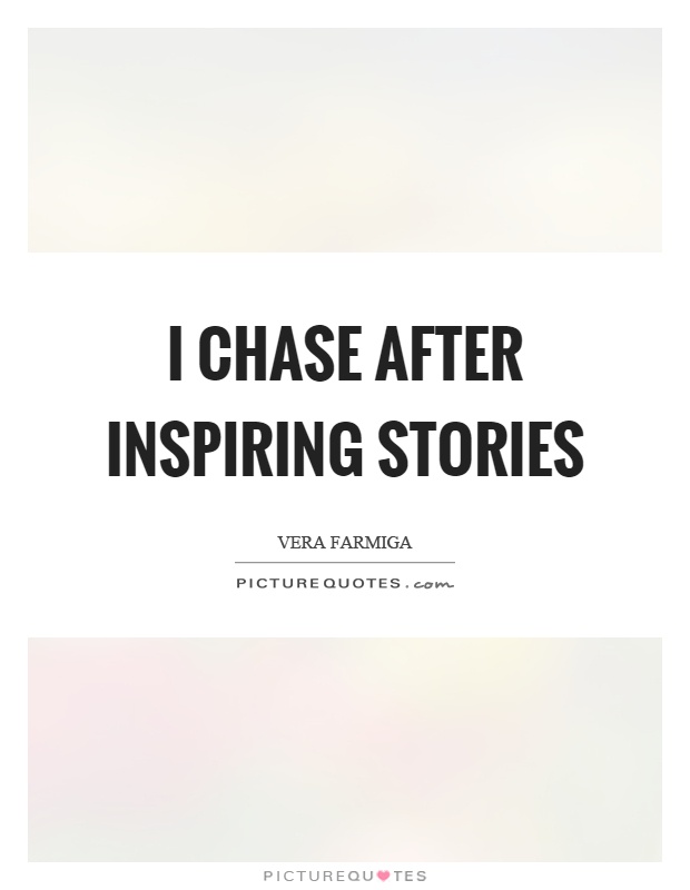 I chase after inspiring stories Picture Quote #1