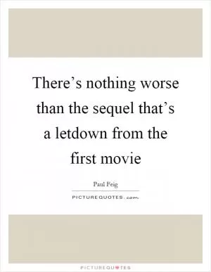 There’s nothing worse than the sequel that’s a letdown from the first movie Picture Quote #1