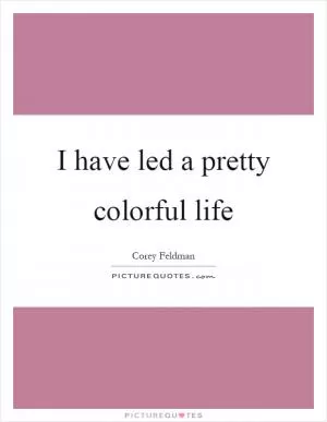 I have led a pretty colorful life Picture Quote #1