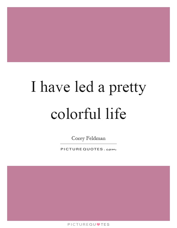 I have led a pretty colorful life Picture Quote #1