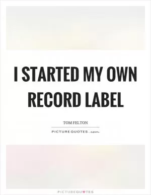 I started my own record label Picture Quote #1