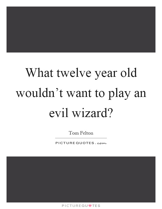 What twelve year old wouldn't want to play an evil wizard? Picture Quote #1