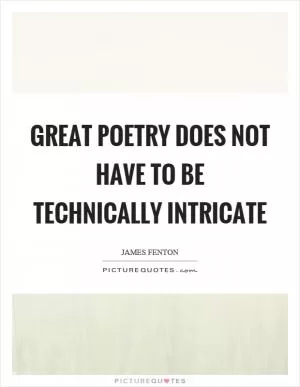 Great poetry does not have to be technically intricate Picture Quote #1
