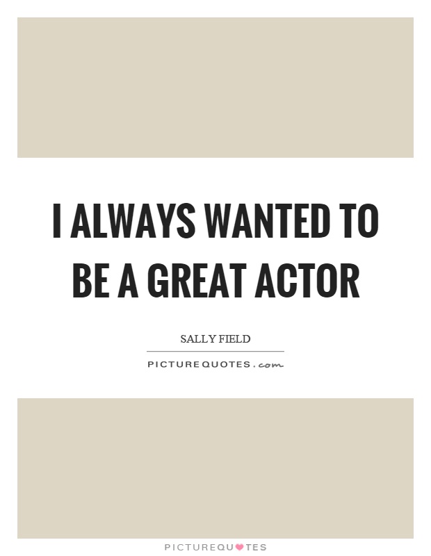 I always wanted to be a great actor Picture Quote #1