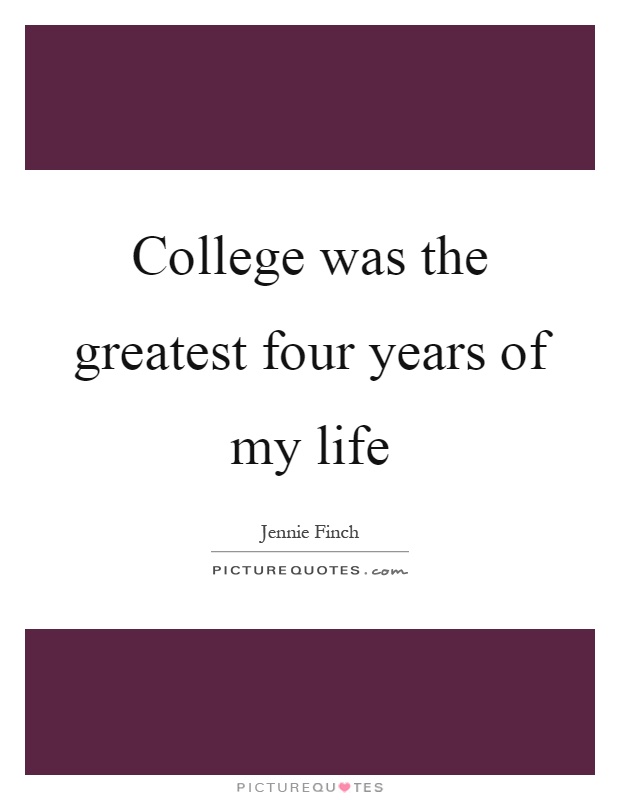 College was the greatest four years of my life Picture Quote #1