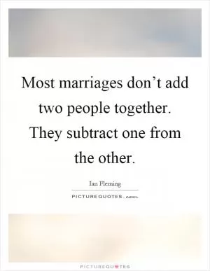 Most marriages don’t add two people together. They subtract one from the other Picture Quote #1