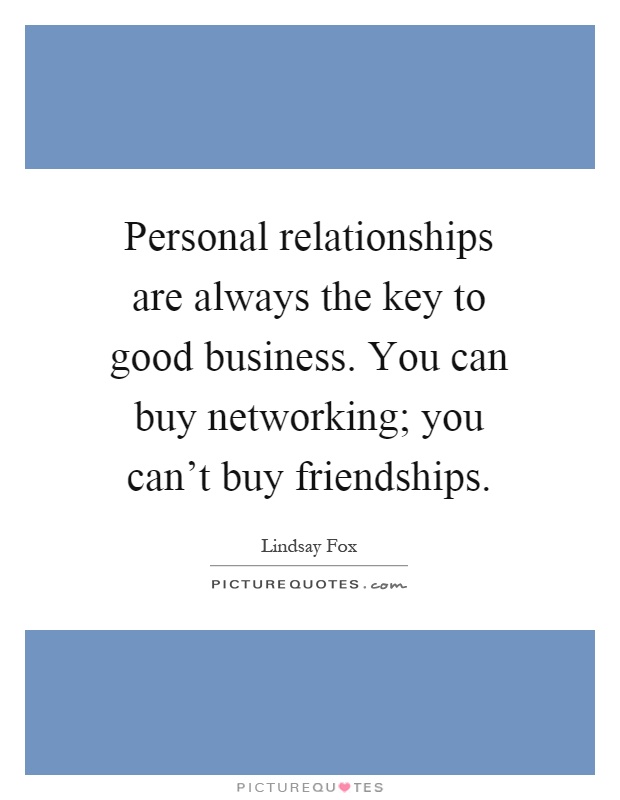 Personal relationships are always the key to good business. You can buy networking; you can't buy friendships Picture Quote #1