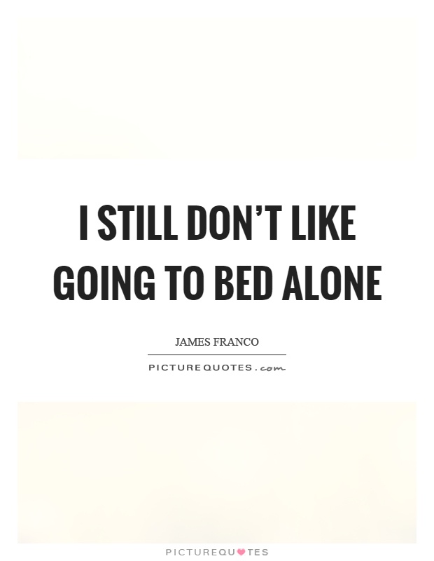 I still don't like going to bed alone Picture Quote #1