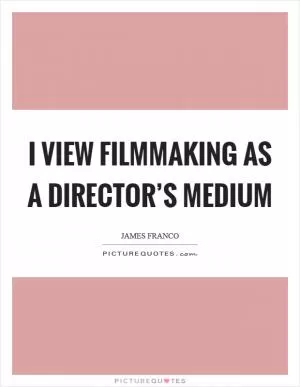 I view filmmaking as a director’s medium Picture Quote #1