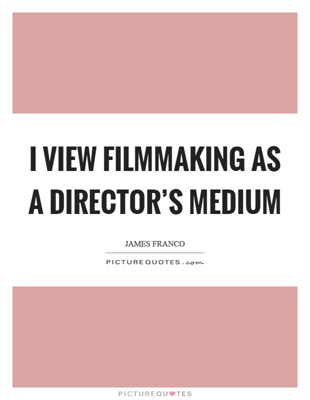 I view filmmaking as a director's medium Picture Quote #1