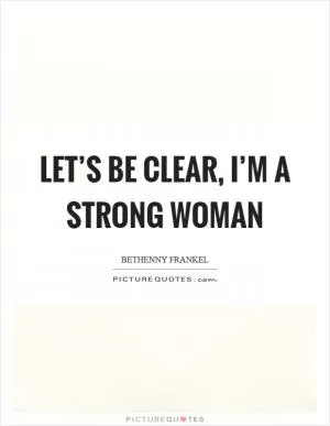 Let’s be clear, I’m a strong woman Picture Quote #1