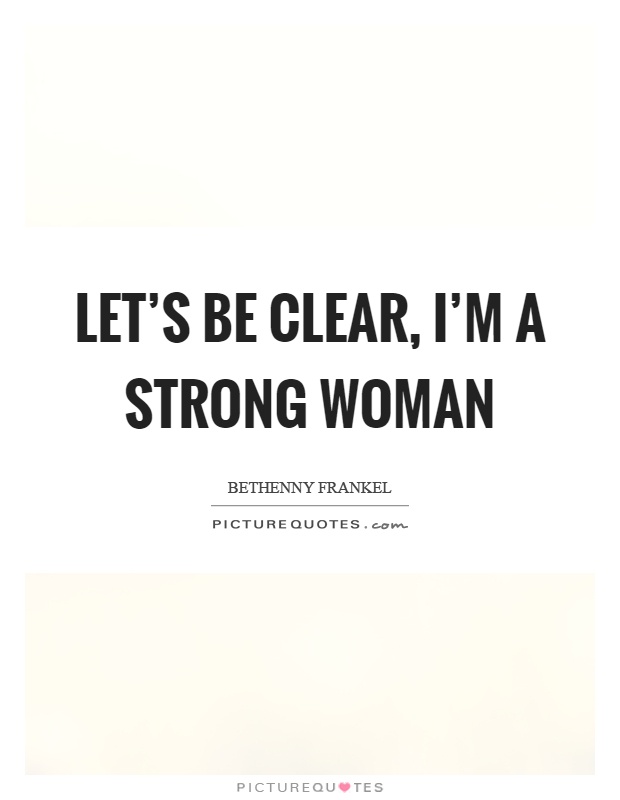 Let's be clear, I'm a strong woman Picture Quote #1