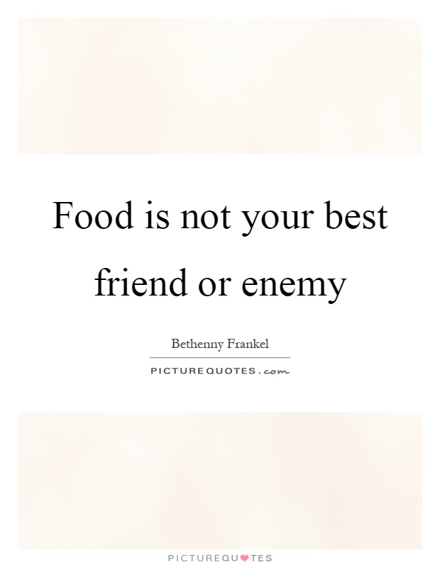 Food is not your best friend or enemy Picture Quote #1