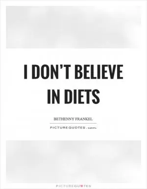 I don’t believe in diets Picture Quote #1