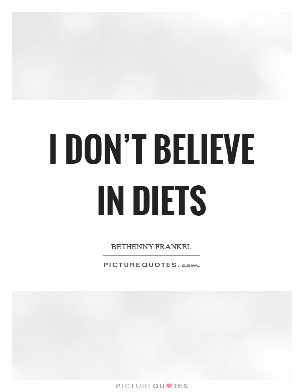 I don't believe in diets Picture Quote #1