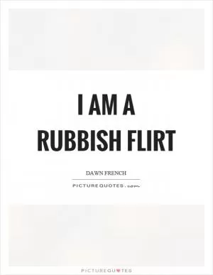 I am a rubbish flirt Picture Quote #1